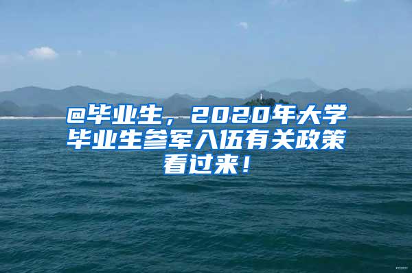 @毕业生，2020年大学毕业生参军入伍有关政策看过来！