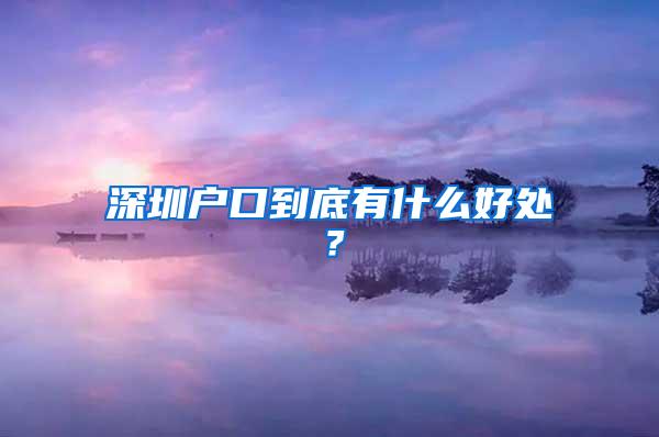 深圳户口到底有什么好处？