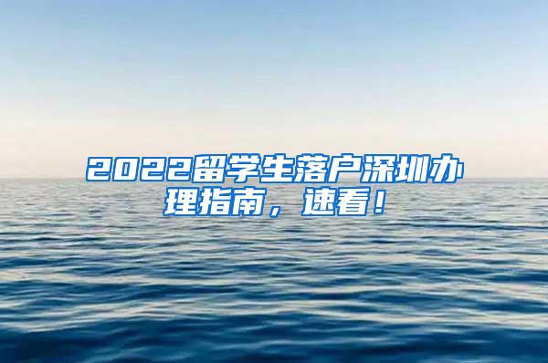 2022留学生落户深圳办理指南，速看！