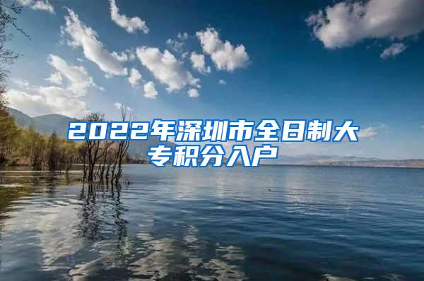 2022年深圳市全日制大专积分入户