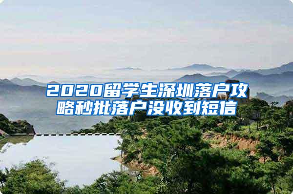 2020留学生深圳落户攻略秒批落户没收到短信