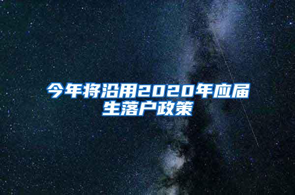 今年将沿用2020年应届生落户政策