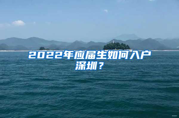 2022年应届生如何入户深圳？