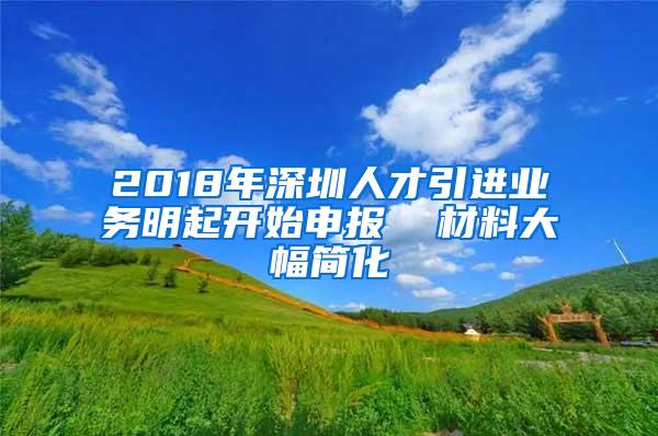 2018年深圳人才引进业务明起开始申报  材料大幅简化