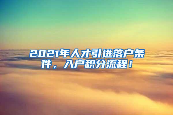 2021年人才引进落户条件，入户积分流程！