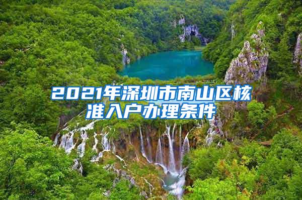 2021年深圳市南山区核准入户办理条件