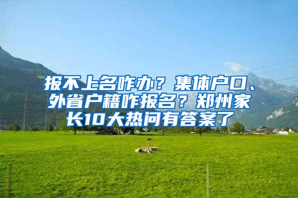 报不上名咋办？集体户口、外省户籍咋报名？郑州家长10大热问有答案了