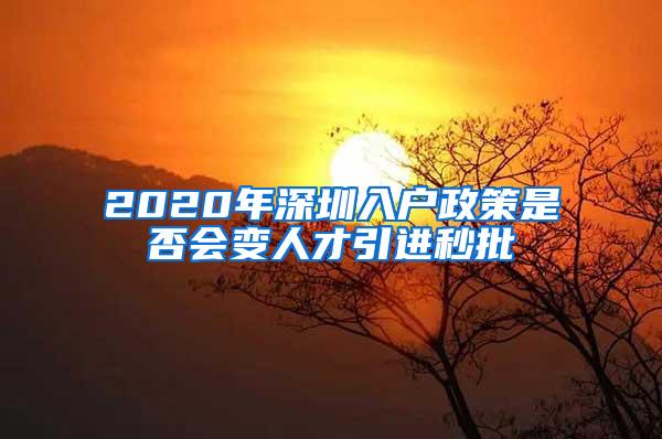 2020年深圳入户政策是否会变人才引进秒批