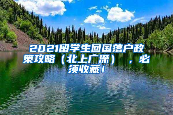 2021留学生回国落户政策攻略（北上广深） ，必须收藏！