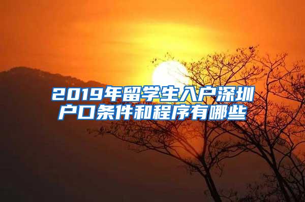 2019年留学生入户深圳户口条件和程序有哪些