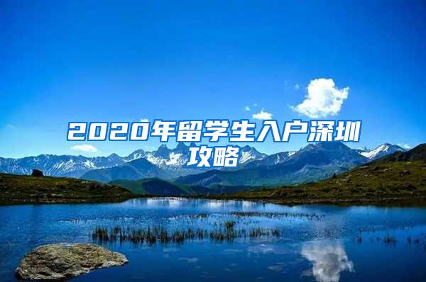 2020年留学生入户深圳攻略