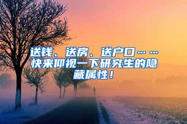 送钱、送房、送户口……快来仰视一下研究生的隐藏属性！