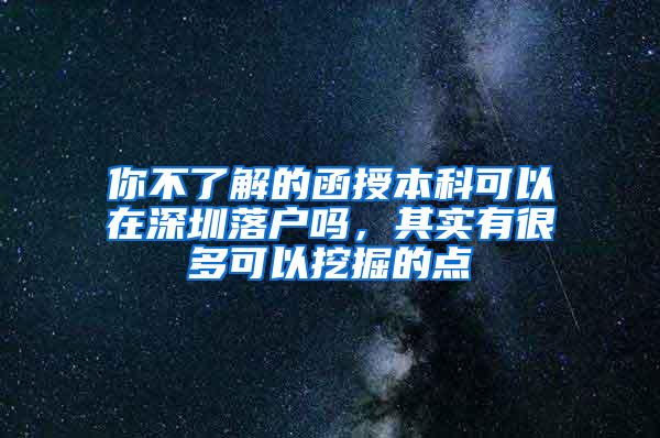 你不了解的函授本科可以在深圳落户吗，其实有很多可以挖掘的点