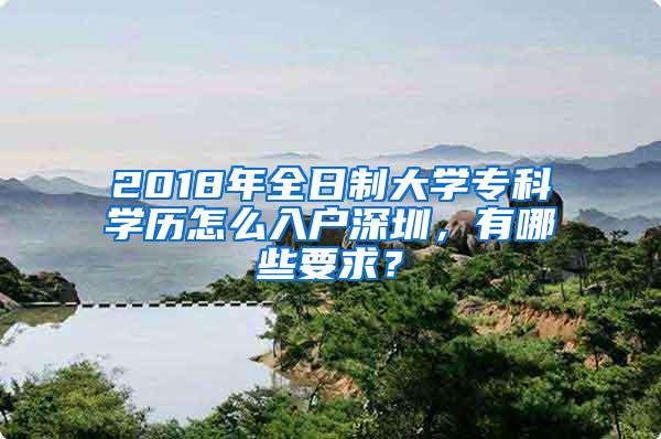 2018年全日制大学专科学历怎么入户深圳，有哪些要求？