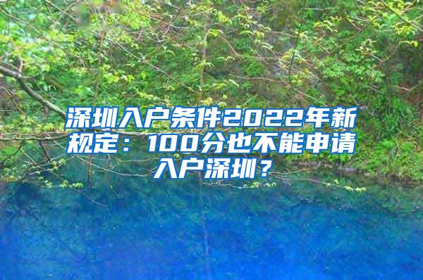 深圳入户条件2022年新规定：100分也不能申请入户深圳？