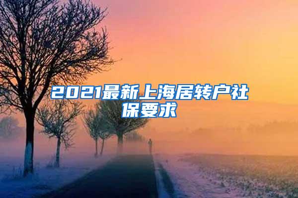 2021最新上海居转户社保要求