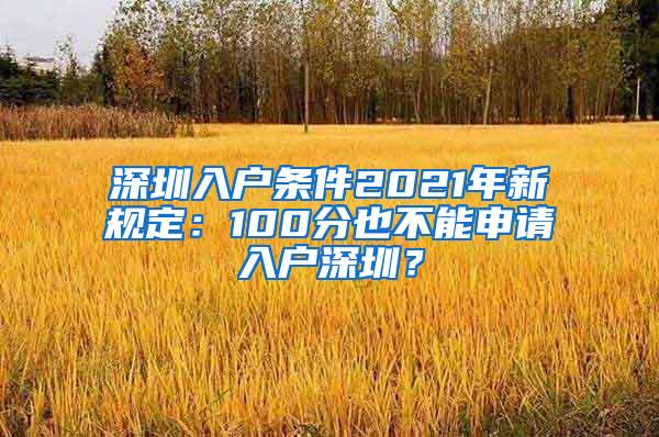 深圳入户条件2021年新规定：100分也不能申请入户深圳？