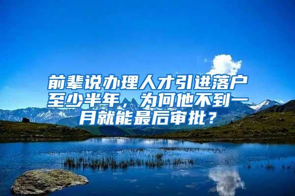 前辈说办理人才引进落户至少半年，为何他不到一月就能最后审批？