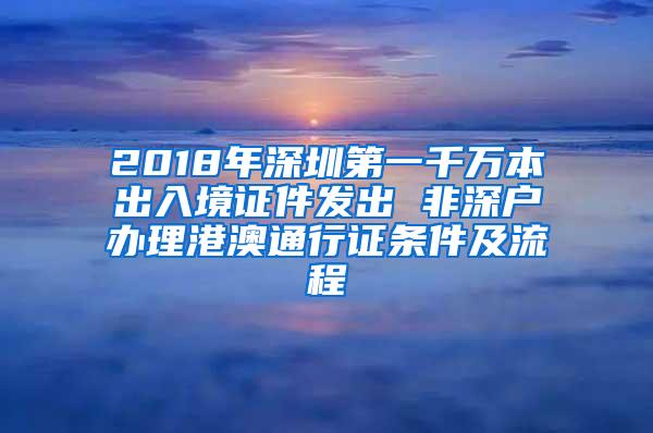 2018年深圳第一千万本出入境证件发出 非深户办理港澳通行证条件及流程