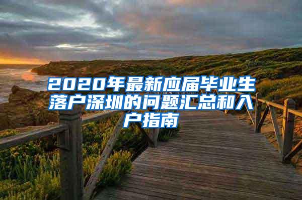 2020年最新应届毕业生落户深圳的问题汇总和入户指南