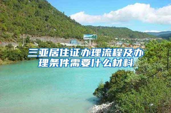 三亚居住证办理流程及办理条件需要什么材料