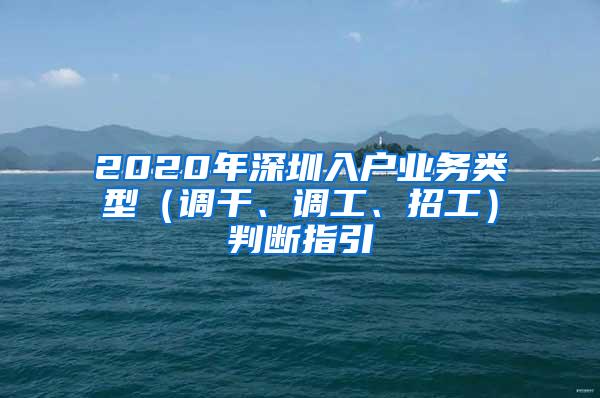 2020年深圳入户业务类型（调干、调工、招工）判断指引