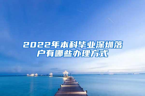 2022年本科毕业深圳落户有哪些办理方式