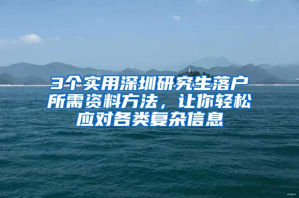 3个实用深圳研究生落户所需资料方法，让你轻松应对各类复杂信息