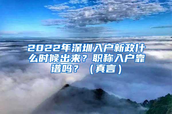 2022年深圳入户新政什么时候出来？职称入户靠谱吗？（真言）