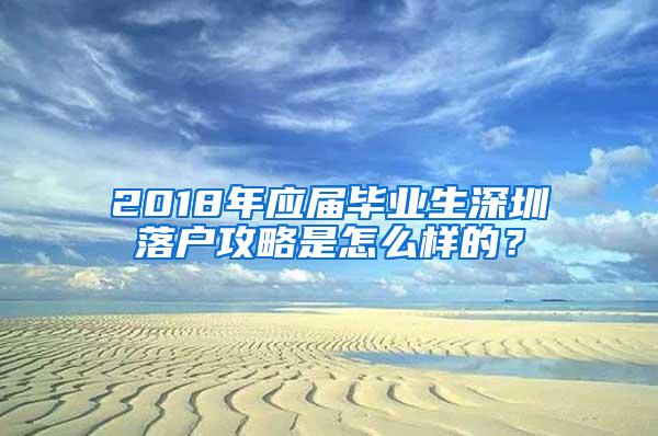 2018年应届毕业生深圳落户攻略是怎么样的？