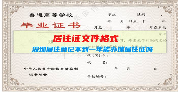 居住证文件格式：深圳居住登记不到一年能办理居住证吗？插图