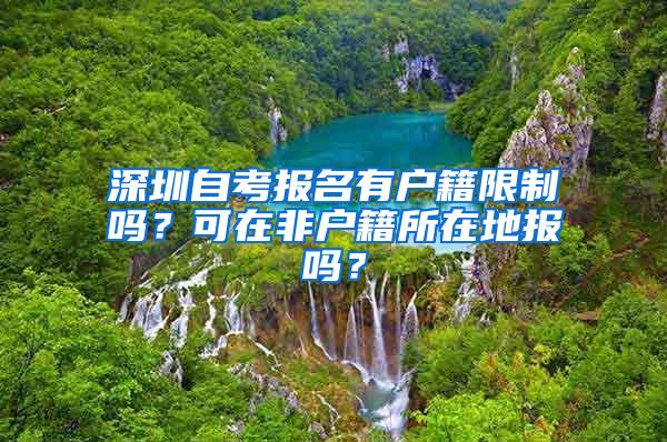 深圳自考报名有户籍限制吗？可在非户籍所在地报吗？