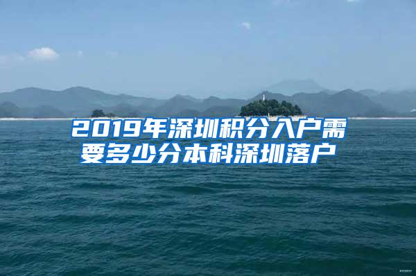 2019年深圳积分入户需要多少分本科深圳落户