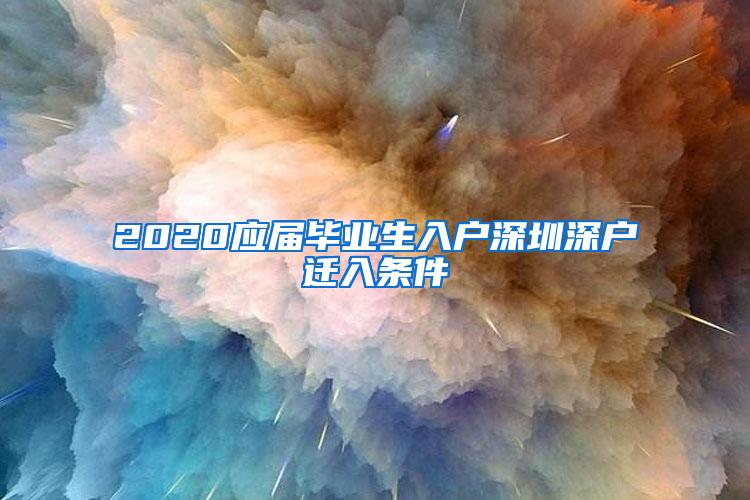 2020应届毕业生入户深圳深户迁入条件