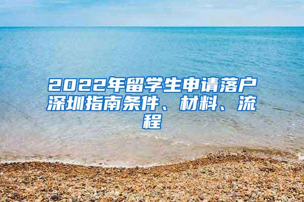 2022年留学生申请落户深圳指南条件、材料、流程