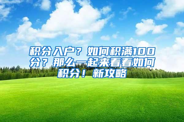 积分入户？如何积满100分？那么一起来看看如何积分！新攻略