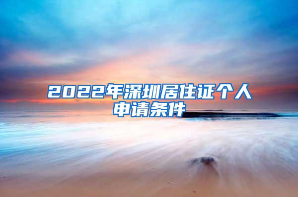 2022年深圳居住证个人申请条件