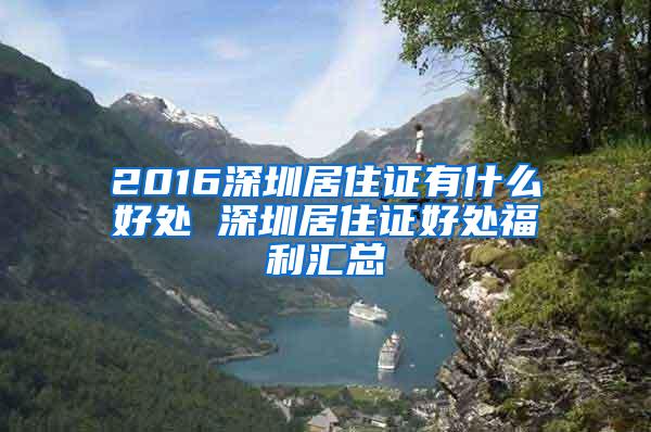 2016深圳居住证有什么好处 深圳居住证好处福利汇总