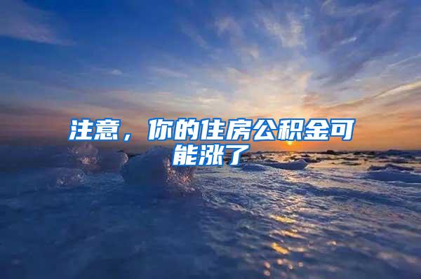 注意，你的住房公积金可能涨了