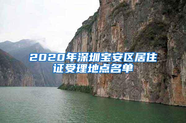 2020年深圳宝安区居住证受理地点名单