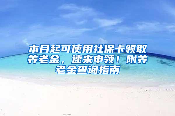 本月起可使用社保卡领取养老金，速来申领！附养老金查询指南→