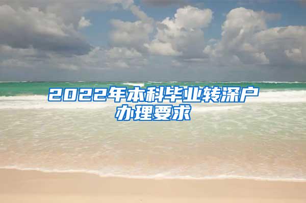 2022年本科毕业转深户办理要求