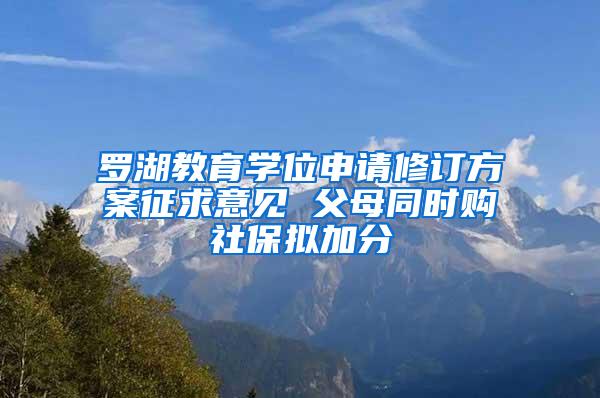 罗湖教育学位申请修订方案征求意见 父母同时购社保拟加分