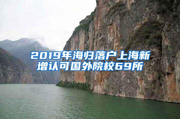 2019年海归落户上海新增认可国外院校69所