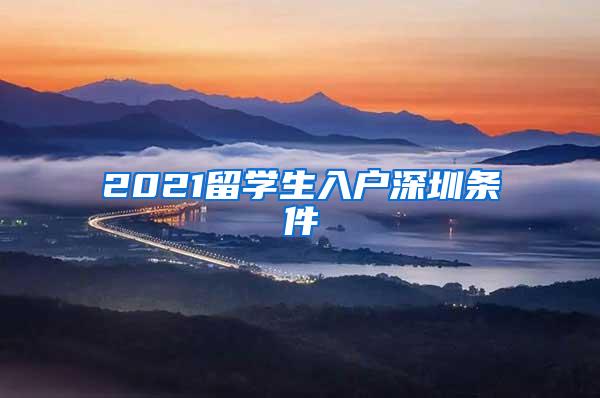 2021留学生入户深圳条件