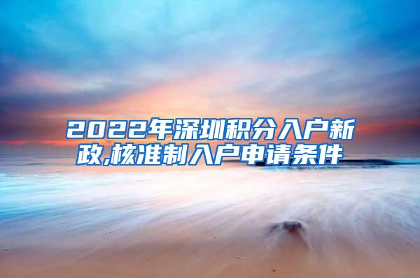 2022年深圳积分入户新政,核准制入户申请条件