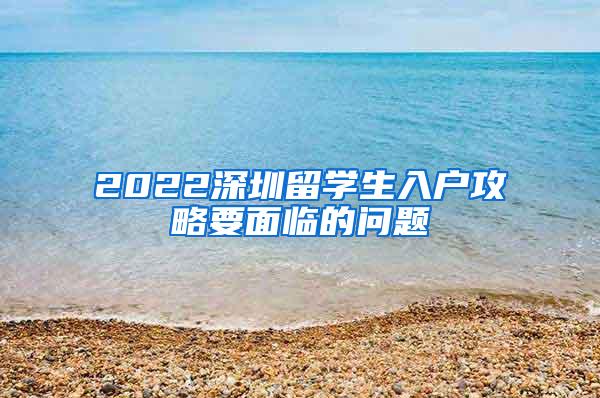 2022深圳留学生入户攻略要面临的问题