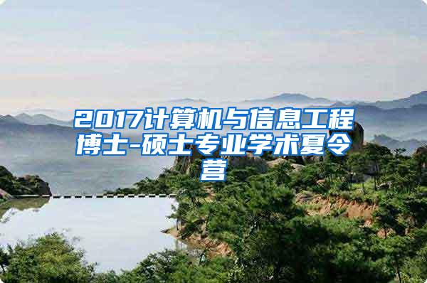 2017计算机与信息工程博士-硕士专业学术夏令营