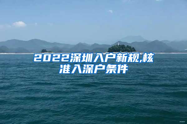 2022深圳入户新规,核准入深户条件