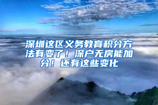 深圳这区义务教育积分方法有变了！深户无房能加分！还有这些变化